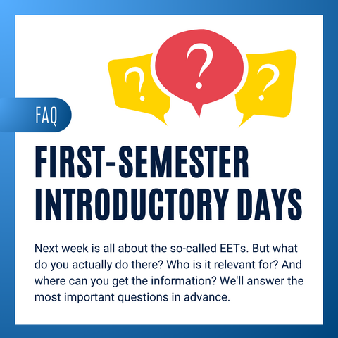 Info graphic with text. FAQ: First-semester introductory days. Next week is all about the so-called EETs. But what do you actually do there? Who is it relevant for? And where can you get the information? We'll answer the most important questions in advance.